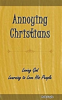 Annoying Christians: Loving God, Learning to Love His People (Paperback)