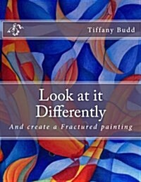 Look at It Differently: And Create a Fractured Painting (Paperback)