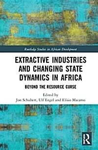 Extractive Industries and Changing State Dynamics in Africa: Beyond the Resource Curse (Hardcover)