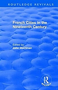 Routledge Revivals: French Cities in the Nineteenth Century (1981) (Hardcover)