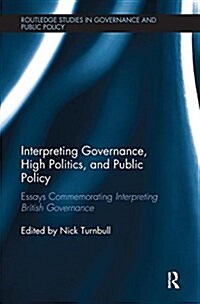 Interpreting Governance, High Politics, and Public Policy : Essays commemorating Interpreting British Governance (Paperback)