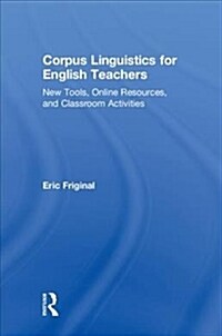 Corpus Linguistics for English Teachers : Tools, Online Resources, and Classroom Activities (Hardcover)