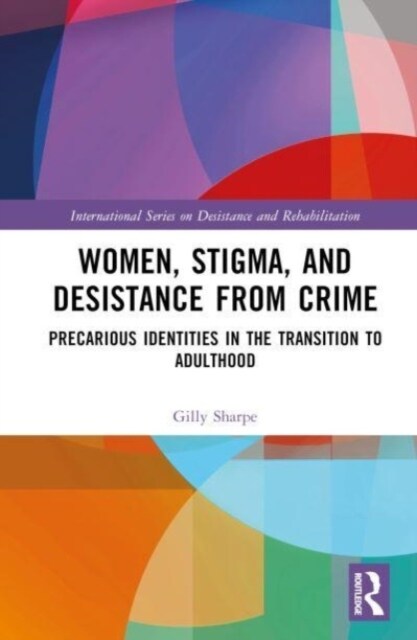 Women, Stigma, and Desistance from Crime : Precarious Identities in the Transition to Adulthood (Hardcover)