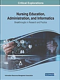 Nursing Education, Administration, and Informatics: Breakthroughs in Research and Practice (Hardcover)