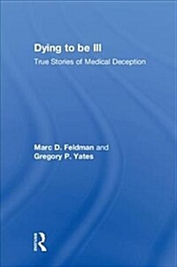 Dying to be Ill : True Stories of Medical Deception (Hardcover)