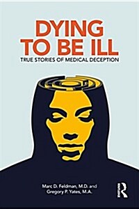 Dying to be Ill : True Stories of Medical Deception (Paperback)