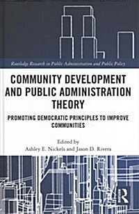 Community Development and Public Administration Theory : Promoting Democratic Principles to Improve Communities (Hardcover)