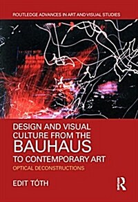 Design and Visual Culture from the Bauhaus to Contemporary Art : Optical Deconstructions (Hardcover)
