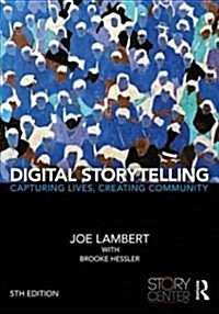 Digital Storytelling : Capturing Lives, Creating Community (Paperback, 5 ed)