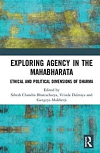 Exploring Agency in the Mahabharata : Ethical and Political Dimensions of Dharma (Hardcover)