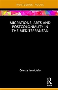 Migrations, Arts and Postcoloniality in the Mediterranean (Hardcover)