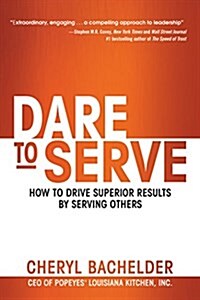 Dare to Serve: How to Drive Superior Results by Serving Others (Paperback)
