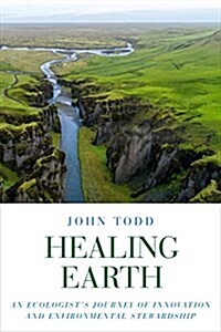 Healing Earth: An Ecologists Journey of Innovation and Environmental Stewardship (Paperback)