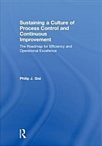 Sustaining a Culture of Process Control and Continuous Improvement : The Roadmap for Efficiency and Operational Excellence (Hardcover)
