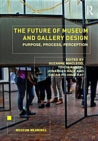 The Future of Museum and Gallery Design : Purpose, Process, Perception (Paperback)