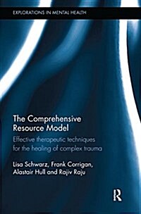 The Comprehensive Resource Model : Effective therapeutic techniques for the healing of complex trauma (Paperback)