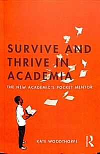 Survive and Thrive in Academia : The New Academic’s Pocket Mentor (Paperback)