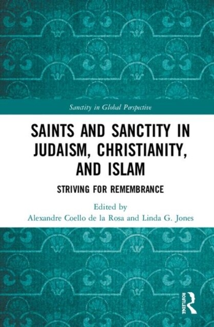 Saints and Sanctity in Judaism, Christianity, and Islam : Striving for remembrance (Hardcover)