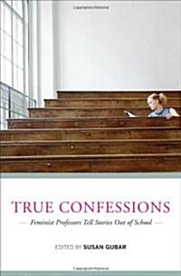 True Confessions: Feminist Professors Tell Stories Out of School (Hardcover)