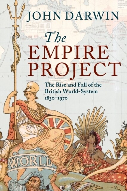 The Empire Project : The Rise and Fall of the British World-System, 1830–1970 (Paperback)