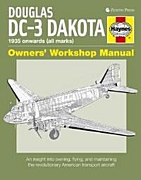 Douglas DC-3 Dakota Owners Workshop Manual: 1935 Onwards (All Marks): An Insight Into Owning, Flying, and Maintaining the Revolutionary American Tran (Hardcover)