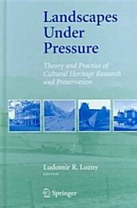 Landscapes Under Pressure: Theory and Practice of Cultural Heritage Research and Preservation (Hardcover, 2006)