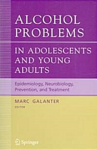 Alcohol Problems in Adolescents and Young Adults: Epidemiology. Neurobiology. Prevention. and Treatment (Paperback, 2005)