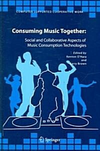 Consuming Music Together: Social and Collaborative Aspects of Music Consumption Technologies (Hardcover, 2006)