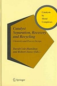 Catalyst Separation, Recovery and Recycling: Chemistry and Process Design (Hardcover, 2006)