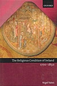 The Religious Condition of Ireland 1770-1850 (Hardcover)