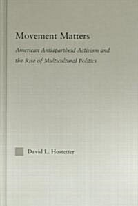 Movement Matters : American Antiapartheid Activism and the Rise of Multicultural Politics (Hardcover)