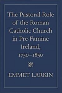 The Pastoral Role of the Roman Catholic Church in Pre-Famine Ireland, 1750-1850 (Hardcover)