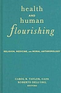 Health and Human Flourishing: Religion, Medicine, and Moral Anthropology (Hardcover)