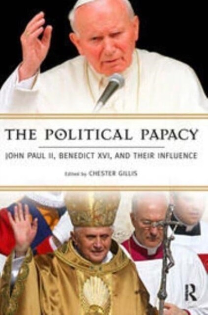 Political Papacy : John Paul II, Benedict XVI, and Their Influence (Paperback)