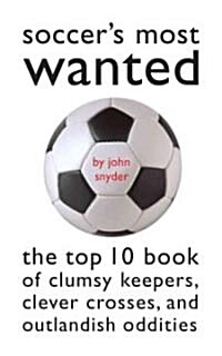Soccers Most Wanted: The Top 10 Book of Clumsy Keepers, Clever Crosses, and Outlandish Oddities (Paperback)