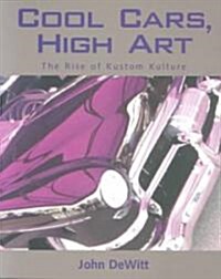 Cool Cars, High Art: The Rise of Kustom Kulture (Paperback)