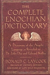 Complete Enochian Dictionary: A Dictionary of the Angelic Language as Revealed to Dr. John Dee and Edward Kelley (Paperback)