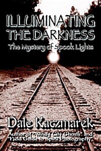 Illuminating the Darkness: The Mystery of Spooklights (Paperback)