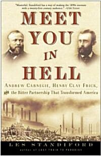 Meet You in Hell: Andrew Carnegie, Henry Clay Frick, and the Bitter Partnership That Changed America (Paperback)
