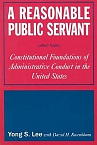 A Reasonable Public Servant : Constitutional Foundations of Administrative Conduct in the United States (Paperback)