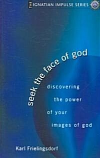 Seek the Face of God: Discovering the Power of Your Images of God (Paperback)