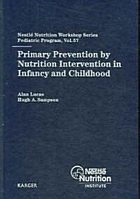 Primary Prevention by Nutrition Intervention in Infancy and Childhood: 57th Nestle Nutrition Workshop, Pediatric Program, Half Moon Bay                (Hardcover)