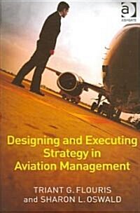 Designing And Executing Strategy in Aviation Management (Hardcover)