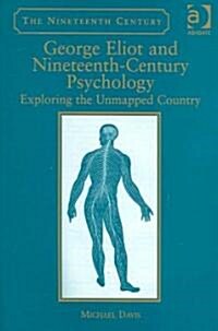 George Eliot and Nineteenth-Century Psychology : Exploring the Unmapped Country (Hardcover)