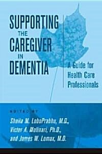 Supporting the Caregiver in Dementia: A Guide for Health Care Professionals (Hardcover)