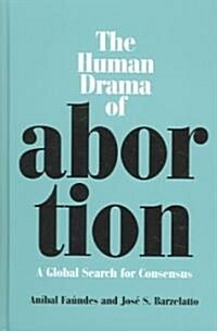 The Human Drama of Abortion: A Global Search for Consensus (Hardcover)