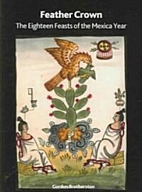 Feather Crown: The Eighteen Feasts of the Mexica Year (Paperback)