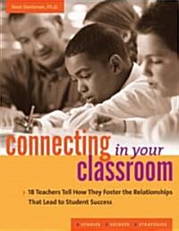 Connecting in Your Classroom: 18 Teachers Tell How They Foster the Relationships That Lead to Student Success (Paperback)