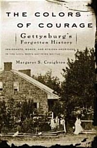 The Colors of Courage: Gettysburgs Forgotten History: Immigrants, Women, and African Americans in the Civil Wars Defining Battle (Paperback)