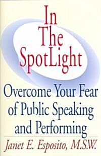 In the Spotlight: Overcome Your Fear of Public Speaking and Performing (Paperback)